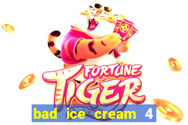 bad ice cream 4 click jogos